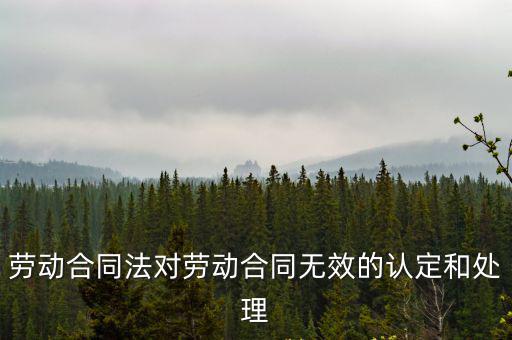 勞動合同法對勞動合同無效的認定和處理
