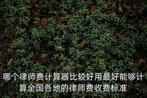 哪個律師費計算器比較好用最好能夠計算全國各地的律師費收費標(biāo)準(zhǔn)