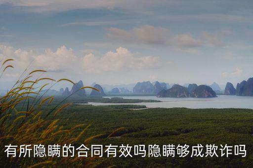 有所隱瞞的合同有效嗎隱瞞夠成欺詐嗎