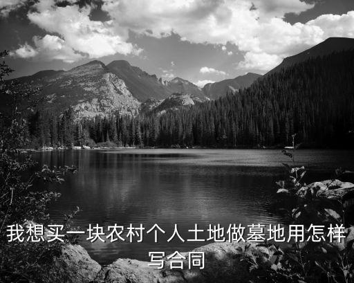 農(nóng)村私人墓地購買協(xié)議，我想從附近的村莊買個墳地合同怎么樣寫麻煩了先謝謝