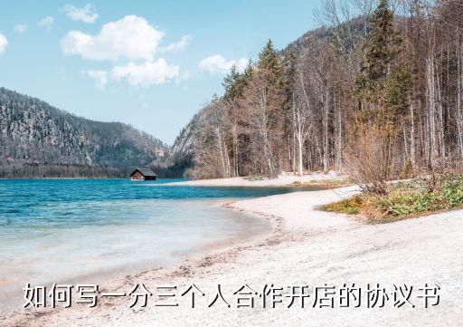 如何寫一分三個(gè)人合作開店的協(xié)議書