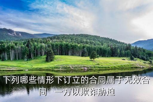 下列哪些情形下訂立的合同屬于無(wú)效合同   一方以欺詐脅迫
