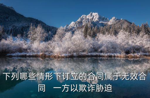 下列哪些情形下訂立的合同屬于無效合同   一方以欺詐脅迫