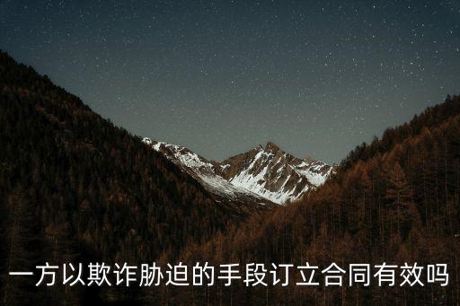 欺詐訂立合同無(wú)效民法典規(guī)定，一方以欺詐脅迫的手段訂立合同有效嗎