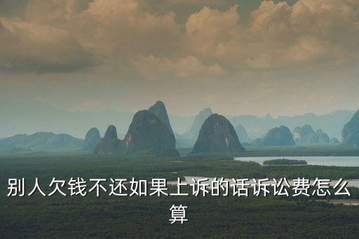別人欠錢不還如果上訴的話訴訟費(fèi)怎么算