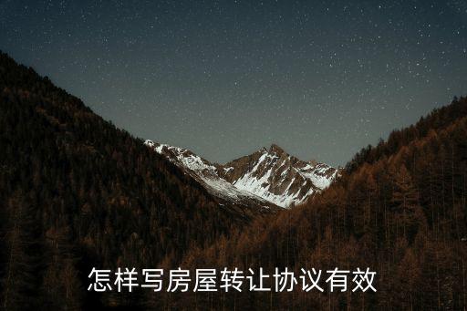 房屋轉(zhuǎn)讓合同怎么寫(xiě)才有效，房屋轉(zhuǎn)讓協(xié)議怎么寫(xiě)