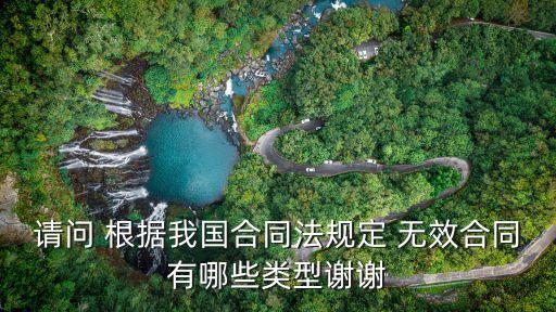 請問 根據(jù)我國合同法規(guī)定 無效合同有哪些類型謝謝