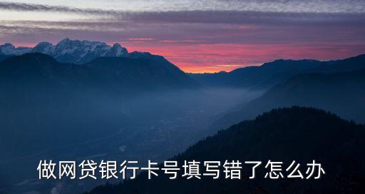 民生易貸銀行卡號(hào)錯(cuò)了怎么辦，銀行卡號(hào)打錯(cuò)怎么辦