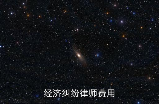 經(jīng)濟糾紛律師代理費收費標(biāo)準(zhǔn)，經(jīng)濟案律師費用一般需要多少錢