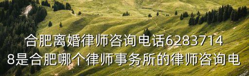 合肥離婚律師咨詢電話62837148是合肥哪個(gè)律師事務(wù)所的律師咨詢電
