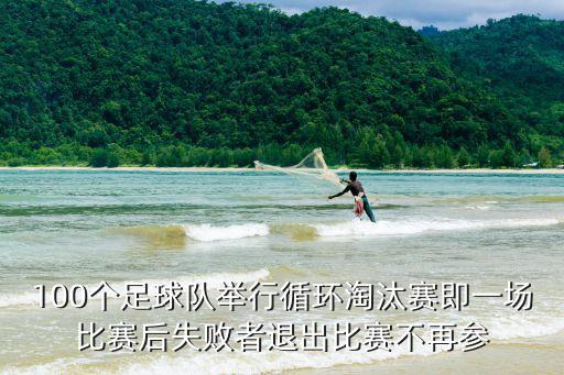 足球比賽中途退賽怎么算，100個足球隊舉行循環(huán)淘汰賽即一場比賽后失敗者退出比賽不再參