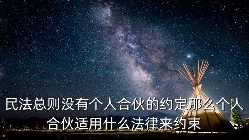 民法典中個人合伙的解讀，民法總則為什么沒有規(guī)定個人合伙