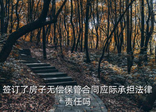 簽訂了房子無償保管合同應(yīng)際承擔(dān)法律責(zé)任嗎