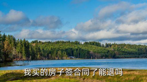我買的房子簽合同了能退嗎