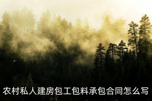 農(nóng)村私人建房包工包料承包合同怎么寫(xiě)