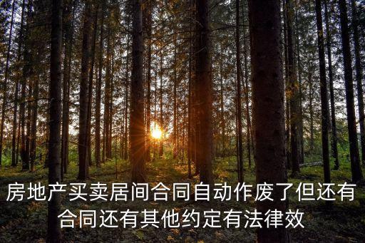 房地產(chǎn)買(mǎi)賣(mài)居間合同自動(dòng)作廢了但還有合同還有其他約定有法律效