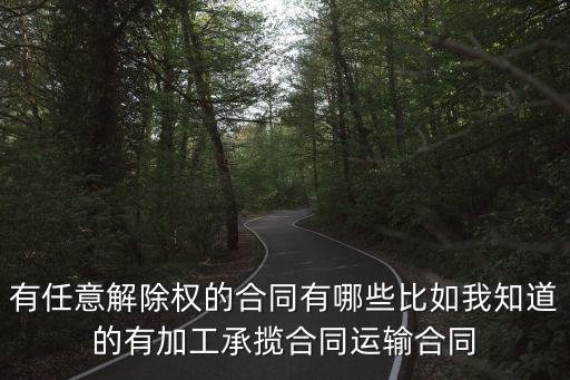 哪些合同有任意解除權(quán)限的規(guī)定，在合同法分則中哪些合同有隨時解除權(quán)