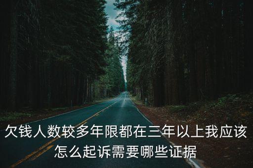 欠債超過三年了還能起訴嗎民法典，欠錢人數(shù)較多年限都在三年以上我應該怎么起訴需要哪些證據(jù)