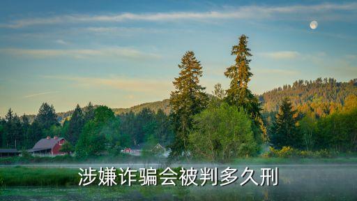 涉嫌詐騙會(huì)被判多久刑