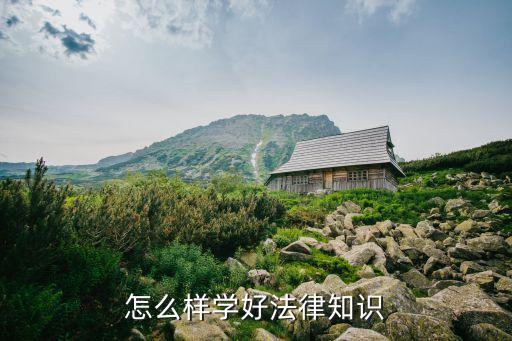 怎樣才能學(xué)好法律知識，怎樣學(xué)好法律