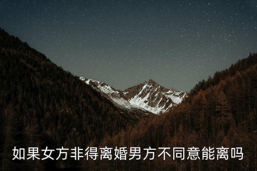 如果女方非得離婚男方不同意能離嗎