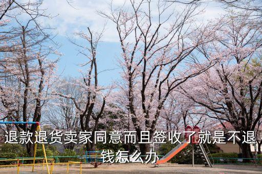 退款退貨賣家同意而且簽收了就是不退錢怎么辦