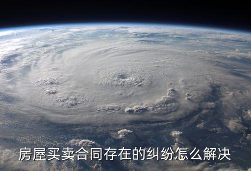 買(mǎi)房合同糾紛怎么處理好，怎樣處理購(gòu)房合同糾紛