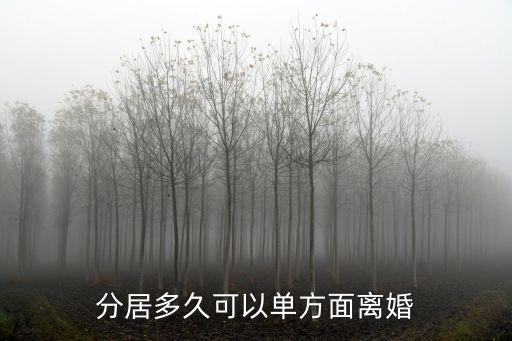 分居幾年可以單方面離婚，分居多久可以單方面離婚
