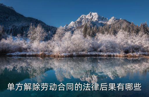 合同可以單方面解除嗎法律，單方解除勞動(dòng)合同有什么規(guī)定