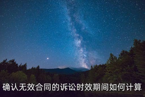 確認(rèn)無效合同的訴訟時(shí)效期間如何計(jì)算