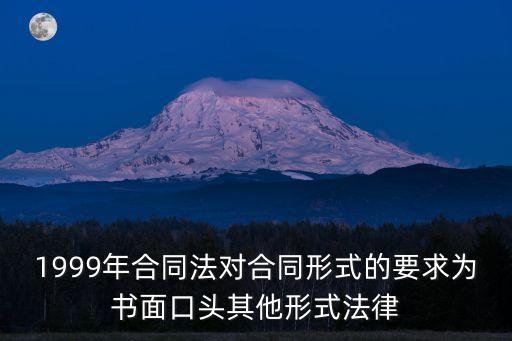1999年合同法對合同形式的要求為書面口頭其他形式法律