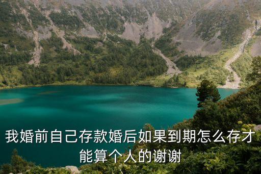 婚前存的錢婚后到期了怎么辦，在登記結(jié)婚前我開了本存折登記結(jié)婚后存款到期了那么我拿