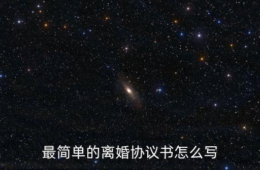最簡單的離婚協(xié)議書怎么寫