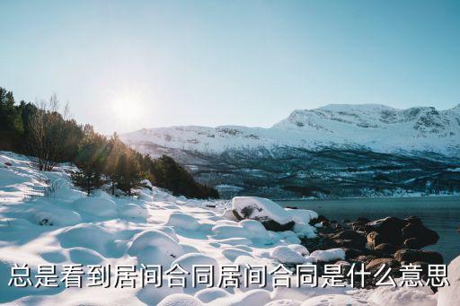 總是看到居間合同居間合同是什么意思
