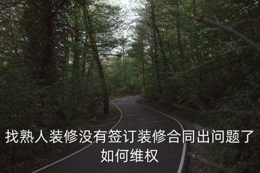 找熟人裝修沒(méi)有簽訂裝修合同出問(wèn)題了如何維權(quán)