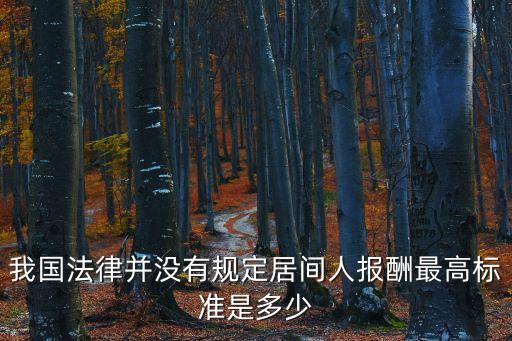 我國法律并沒有規(guī)定居間人報酬最高標準是多少