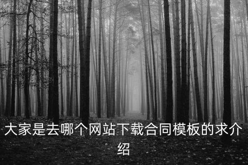 約定合同模板下載安裝，大家是去哪個(gè)網(wǎng)站下載合同模板的求介紹