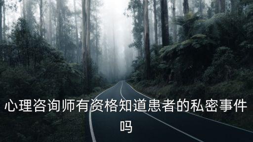 心理咨詢師有資格知道患者的私密事件嗎