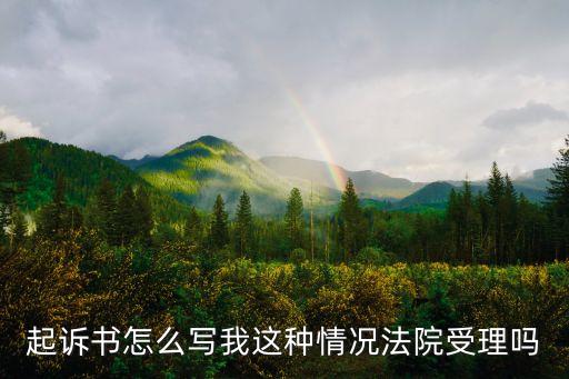 起訴書怎么寫我這種情況法院受理嗎