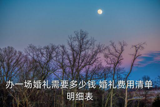 辦一場(chǎng)婚禮需要多少錢 婚禮費(fèi)用清單明細(xì)表