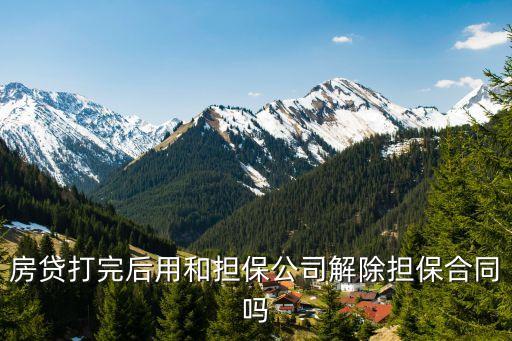 房貸打完后用和擔保公司解除擔保合同嗎