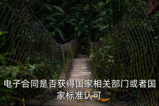 電子合同是否獲得國(guó)家相關(guān)部門(mén)或者國(guó)家標(biāo)準(zhǔn)認(rèn)可