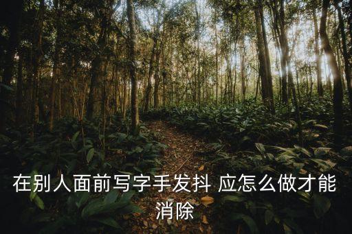 在別人面前寫字手發(fā)抖 應(yīng)怎么做才能消除