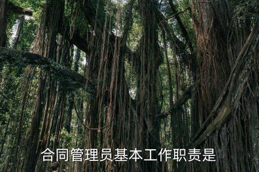 合同管理職責(zé)和責(zé)任，合同管理員基本工作職責(zé)是