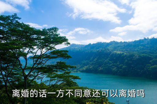 離婚的話(huà)一方不同意還可以離婚嗎