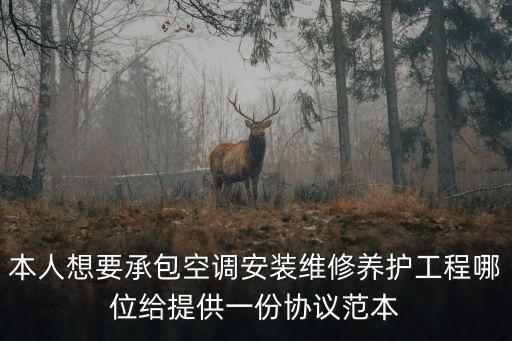 本人想要承包空調(diào)安裝維修養(yǎng)護工程哪位給提供一份協(xié)議范本
