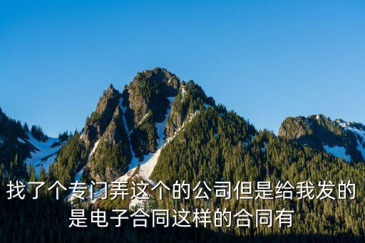 找了個(gè)專門弄這個(gè)的公司但是給我發(fā)的是電子合同這樣的合同有