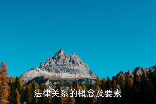 法律概念三要素，法律關(guān)系的概念及要素