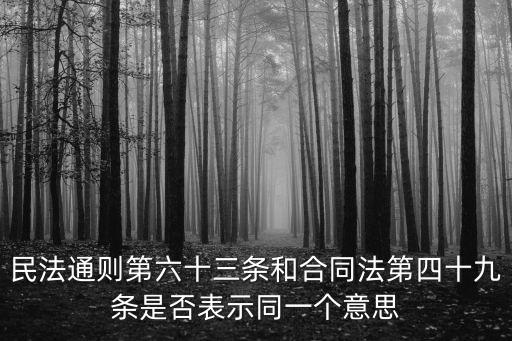 合同編民法典全文，民法通則第六十三條和合同法第四十九條是否表示同一個意思