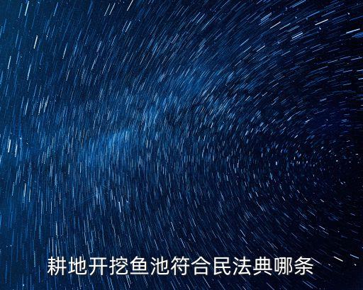 耕地開(kāi)挖魚池符合民法典哪條